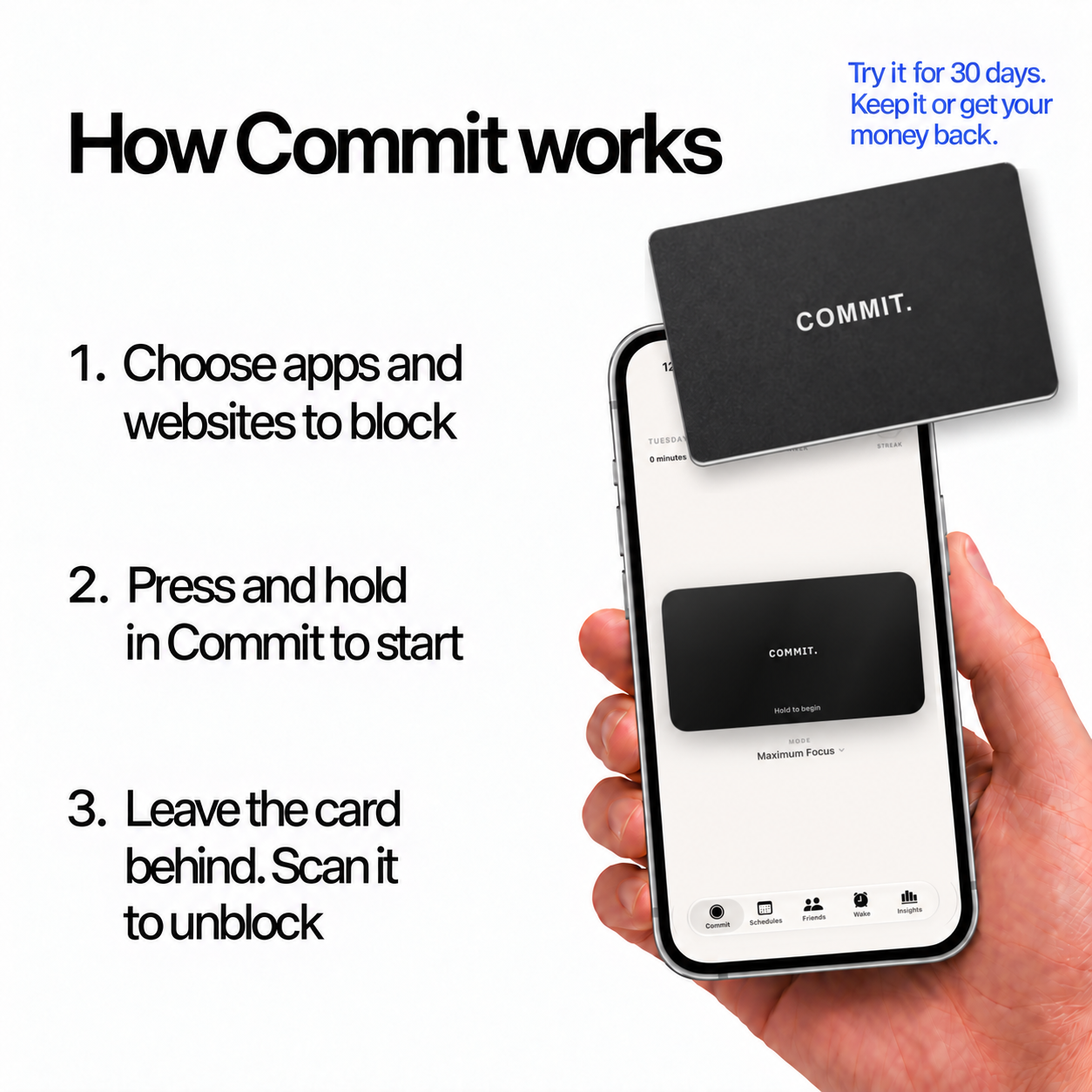 How Commit works: 1. Choose apps and websites to block. 2. Press and hold in Commit to start. 3. Leave the card behind and scan it to unblock.